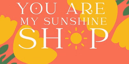 You are my Sunshine Shop \u2018pop up\u2019 Grand Opening ! 