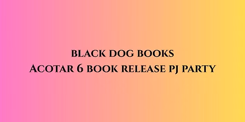 Black Dog Books ACOTAR 6 Book Release PJ Party