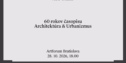 A&U talks: 60 rokov \u010dasopisu Architekt\u00fara & Urbanizmus