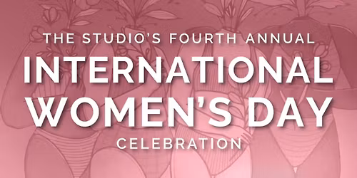The Studio\u2019s Fourth Annual International Women\u2019s Day Celebration