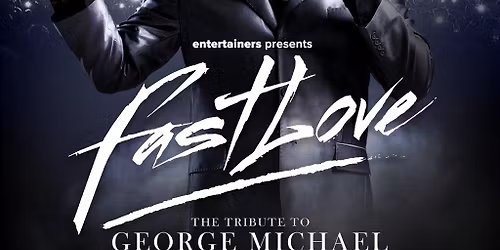 FAST LOVE - A Tribute to George Michael Saturday 25\/07\/26
