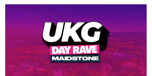 UKG DAY RAVE - MAIDSTONE