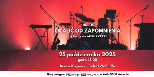 Koncert OCALI\u0106 OD ZAPOMNIENIA, czyli Muzyczny Wehiku\u0142 Czasu \/ 25.10.2025 \/ 18:00 \/ BCKiH "WAHAD\u0141O"