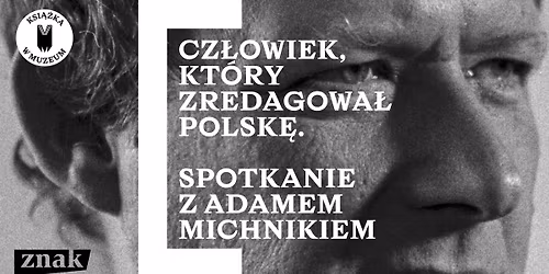 CZ\u0141OWIEK, KT\u00d3RY ZREDAGOWA\u0141 POLSK\u0118 \u2013 SPOTKANIE Z ADAMEM MICHNIKIEM