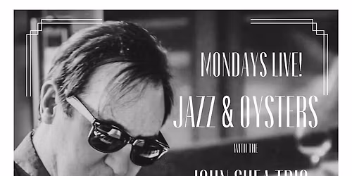 Live Jazz and Oysters with the John Shea Trio!