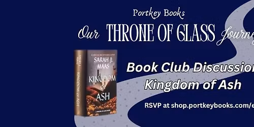 Our Throne Of Glass Journey Book Club - Kingdom of Ash Book Club Discussionon (see RSVP link))