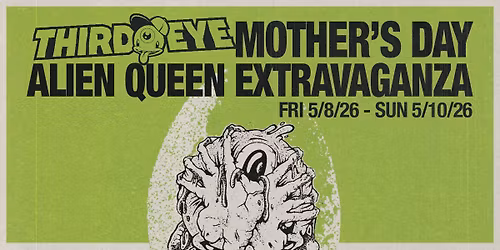 FRI 5\/8\/26 \u2013 SUN 5\/10\/26: Third Eye Mother\u2019s Day Alien Queen Extravaganza
