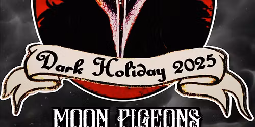 Dark Holiday with Moon Pigeons and Absence & Alchemy