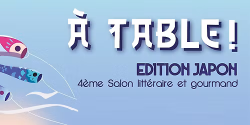 Salon litt\u00e9raire et gourmand "\u00c0 Table!" - \u00c9dition Japon