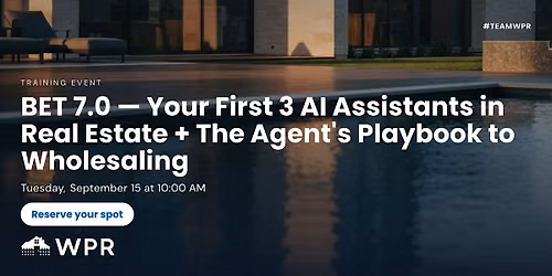 BET 7.0 \u2014 Your First 3 AI Assistants in Real Estate + The Agent's Playbook to Wholesaling