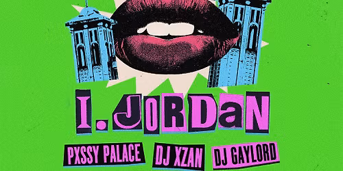 I. Jordan, Pxssy Palace, DJ Gaylord & DJ Xzan