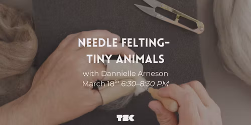 Needle Felting- Tiny Animals with Dannielle Arneson