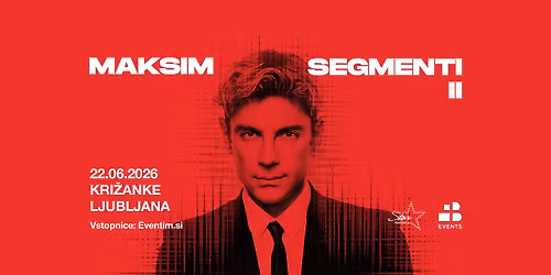 MAKSIM - Segmenti II - Kri\u017eanke, Ljubljana