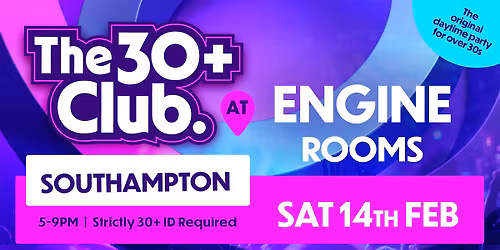 The 30+ Club | Sat 14th Feb | Engine Rooms Southampton