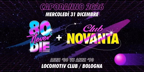 80s Never Die + Club Novanta \u2605 Capodanno \u2605 Bologna \u2022 Locomotiv Club