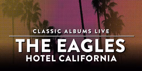 Classic Albums Live Tribute Show: The Eagles - Hotel California