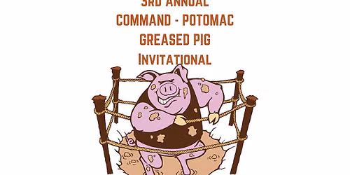 3rd Annual COMMAND-POTOMAC Greased Pig Invitational 