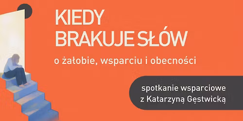 Kiedy brakuje s\u0142\u00f3w \u2013 o \u017ca\u0142obie, wsparciu i obecno\u015bci. Spotkanie wsparciowe z Katarzyn\u0105 G\u0119stwick\u0105