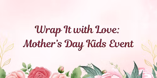 Wrap It with Love: Mother's Day Kids Event