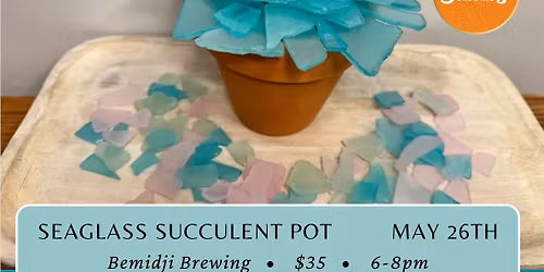 May 26th - Seaglass Succulent Pot @ Bemidji Brewing