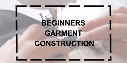 Beginners Garment Construction Course - 5 evenings 6pm - 8.30pm