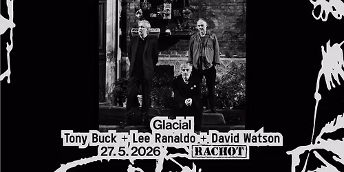 Glacial \u2013 Lee Ranaldo \/ Tony Buck \/ David Watson