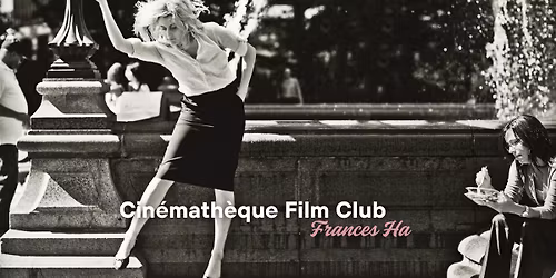 Cin\u00e9math\u00e8que Film Club : Frances Ha (with CFC guest Larisa Faber)