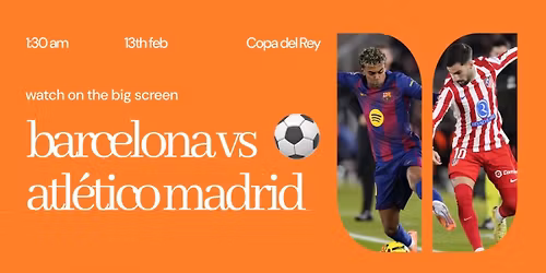 Copa del Rey - FC Barcelona vs Atletico Madrid at Spotify Camp Nou