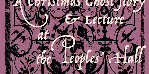 A Christmas Ghost Story & Lecture at The Peoples' Hall