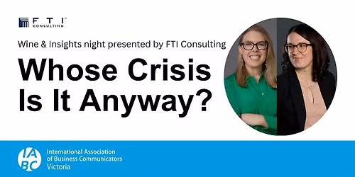 Whose Crisis Is It Anyway? \u2013 presented by FTI Consulting and IABC Victoria