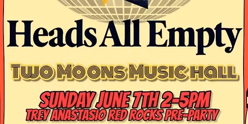 Heads All Empty at Two Moons - Shakedown Sunday & Trey Anastasio Pre Party