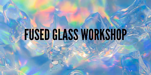 Fused Glass Workshop
