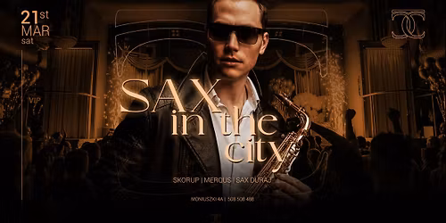 \u2605 SAX in the city \u2605 DJ Skorup x DJ Merqus x SAX Duraj \u2605 Saturday 21.03 \u2605