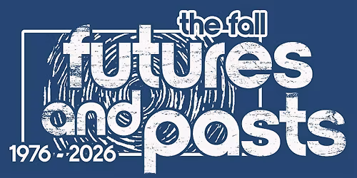 The Fall: Futures and Pasts - A Weekend celebration of 50 years of The Fall
