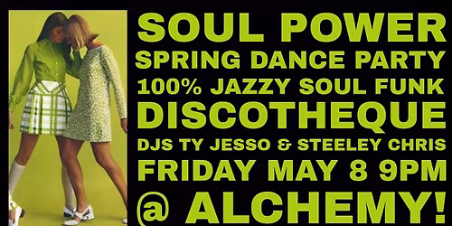 SOUL POWER DANCE PARTY FRIDAY MAY 8 @ ALCHEMY!