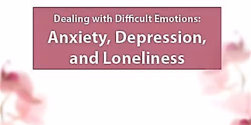 Dealing with Difficult Emotions: Anxiety, Depression, and Loneliness