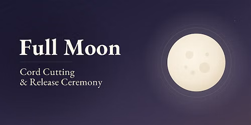 Full Moon Ceremonies: Cord Cutting & Release