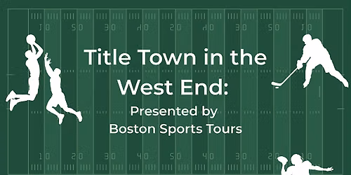 Title Town in the West End: Presented by Boston Sports Tours