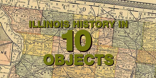 Illinois History in 10 Objects