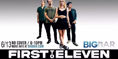 First to Eleven at BIGBAR 6-10PM! No Cover!