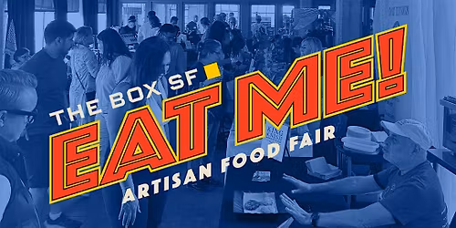 EAT ME! Artisan Food Fest @ The Box SF (April 4-5)