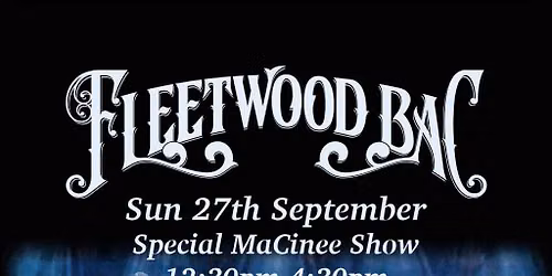 Fleetwood Bac - Special MaCinee Show - 12:30pm-4:30pm