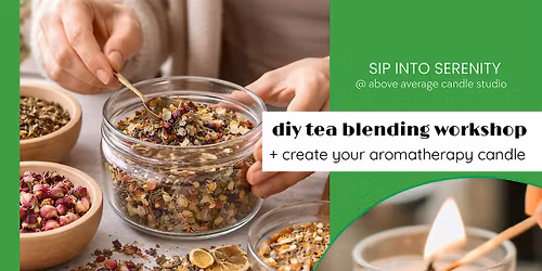Sip Into Serenity: Tea Blending +Aromatherapy Candle Making Workshop