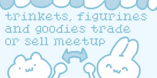 Trinkets, figurines and goodies trade or sell meetup