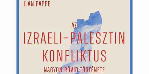 K\u00f6nyvbemutat\u00f3: Ilan Pappe: Az izraeli-palesztin konfliktus nagyon r\u00f6vid t\u00f6rt\u00e9nete