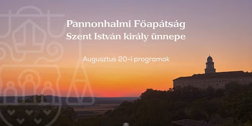 Szent Istv\u00e1n Kir\u00e1ly \u00dcnnepe \u2013 Pannonhalmi F\u0151ap\u00e1ts\u00e1g