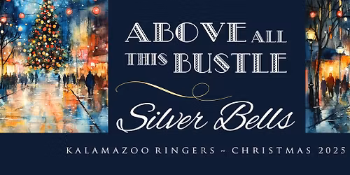 Above All This Bustle ~ Silver Bells - The 2025 Kalamazoo Ringers Christmas Concert