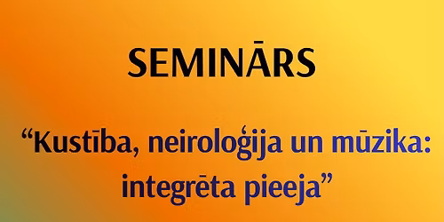 SEMIN\u0100RS: Kust\u012bba, neirolo\u0123ija un m\u016bzika \u2013 integr\u0113ta pieeja