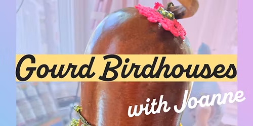 Gourd Birdhouses with Joanne