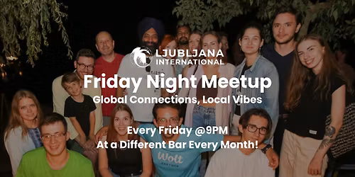 Ljubljana International Friday Night Meetup (@9PM, Different Venue Every Month)